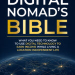 The Digital Nomad’s Bible: What you need to know to use digital technology to earn income while living a location-independent life