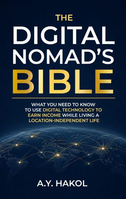 The Digital Nomad’s Bible: What you need to know to use digital technology to earn income while living a location-independent life