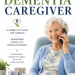 The Long-Distance Dementia Caregiver: Frank talk and practical, compassionate advice about elder care stuff and dementia caregiver must haves